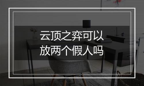 云顶之弈可以放两个假人吗