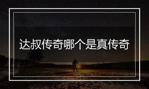 达叔传奇哪个是真传奇