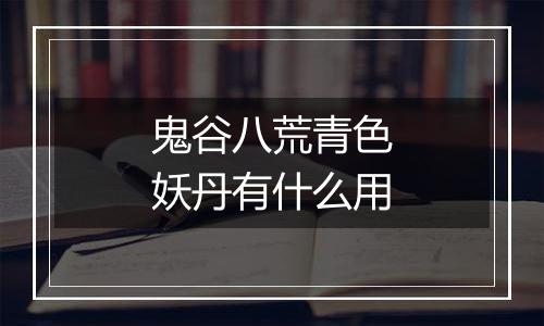 鬼谷八荒青色妖丹有什么用