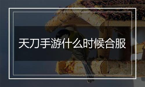 天刀手游什么时候合服