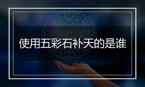 使用五彩石补天的是谁