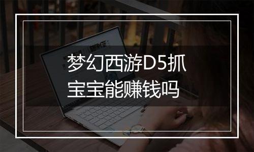 梦幻西游D5抓宝宝能赚钱吗