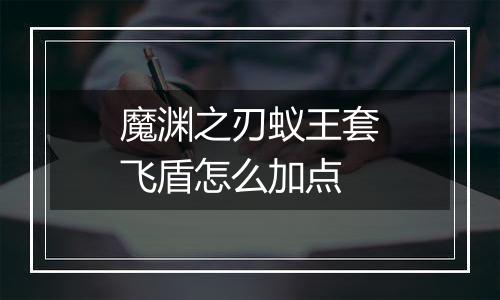魔渊之刃蚁王套飞盾怎么加点