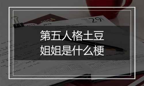 第五人格土豆姐姐是什么梗