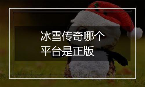 冰雪传奇哪个平台是正版
