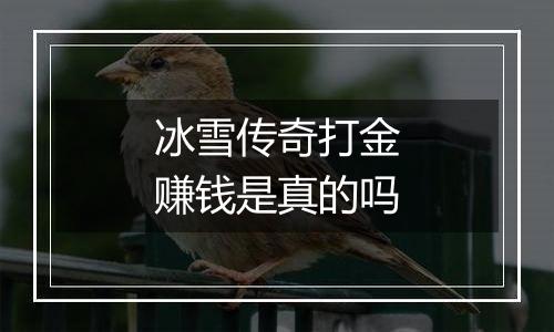 冰雪传奇打金赚钱是真的吗