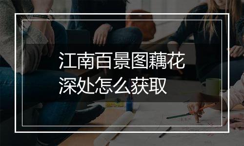 江南百景图藕花深处怎么获取