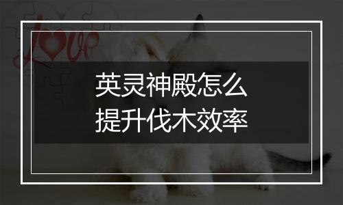 英灵神殿怎么提升伐木效率