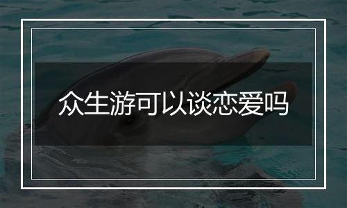 众生游可以谈恋爱吗