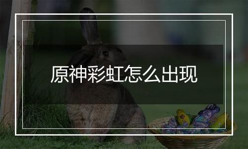 原神彩虹怎么出现