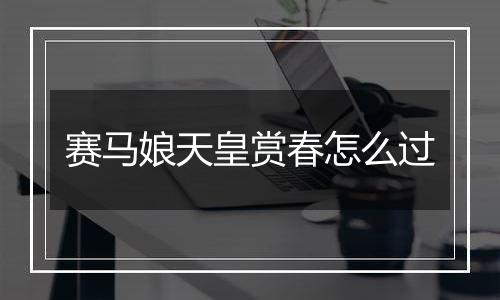 赛马娘天皇赏春怎么过