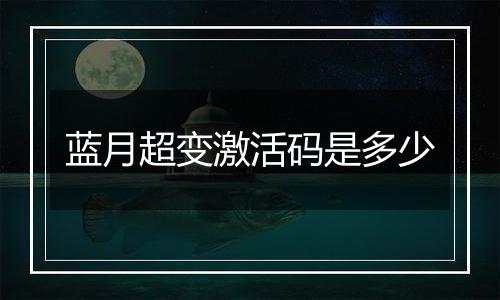 蓝月超变激活码是多少