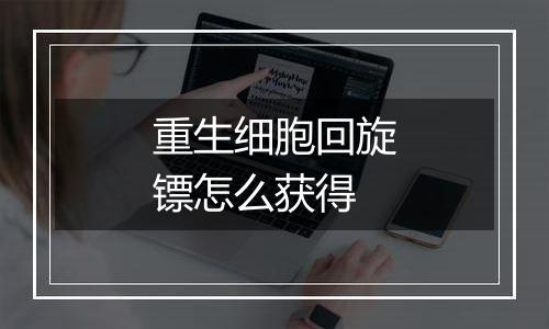 重生细胞回旋镖怎么获得