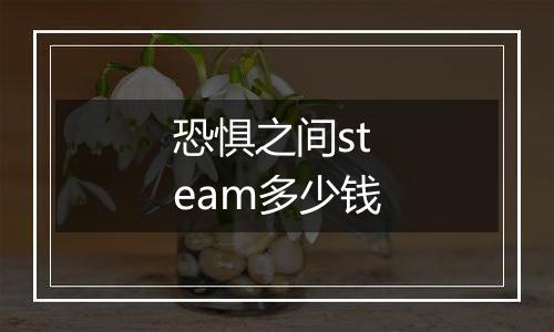 恐惧之间steam多少钱