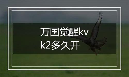 万国觉醒kvk2多久开