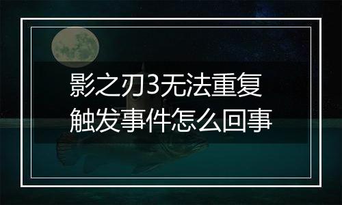影之刃3无法重复触发事件怎么回事