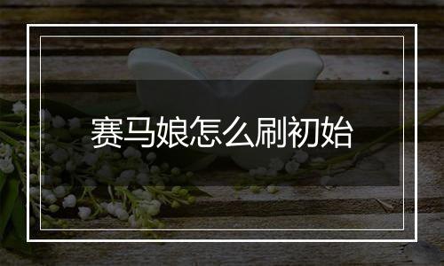 赛马娘怎么刷初始