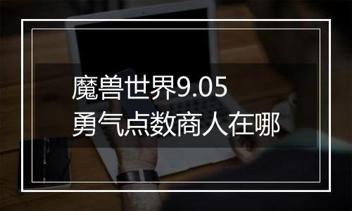 魔兽世界9.05勇气点数商人在哪