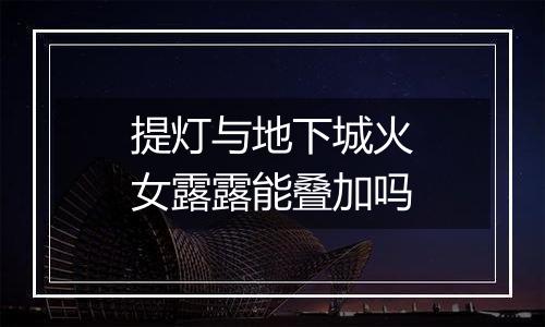 提灯与地下城火女露露能叠加吗