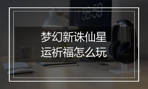 梦幻新诛仙星运祈福怎么玩