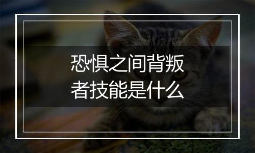 恐惧之间背叛者技能是什么