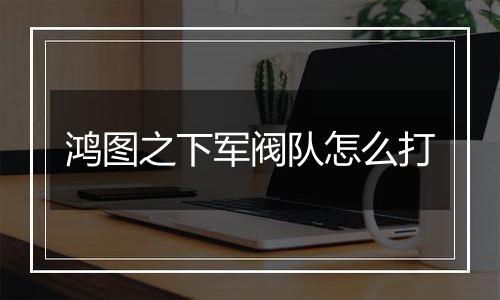 鸿图之下军阀队怎么打