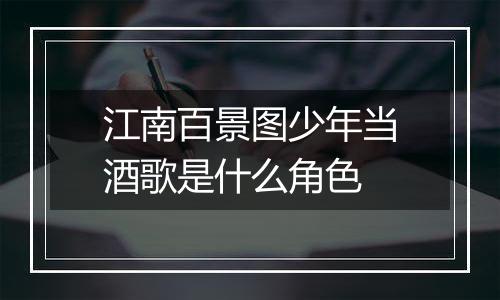 江南百景图少年当酒歌是什么角色
