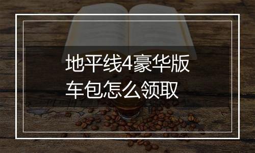 地平线4豪华版车包怎么领取