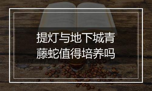 提灯与地下城青藤蛇值得培养吗