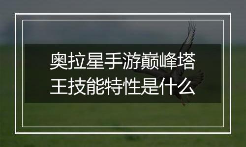 奥拉星手游巅峰塔王技能特性是什么