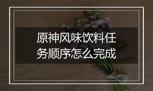 原神风味饮料任务顺序怎么完成