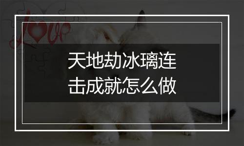 天地劫冰璃连击成就怎么做