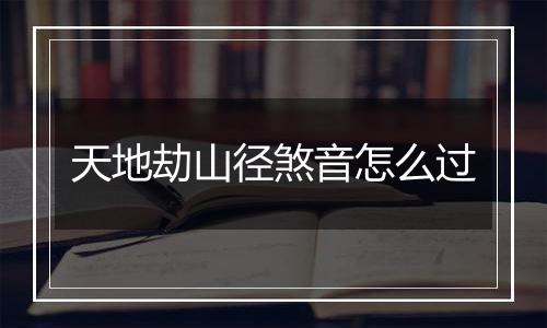 天地劫山径煞音怎么过