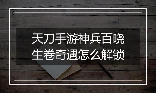 天刀手游神兵百晓生卷奇遇怎么解锁
