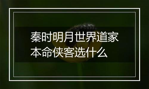 秦时明月世界道家本命侠客选什么