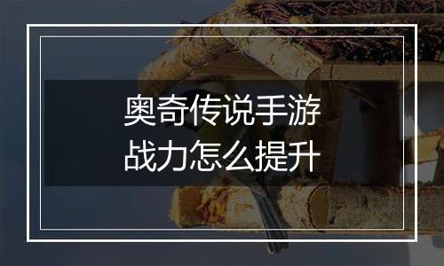 奥奇传说手游战力怎么提升