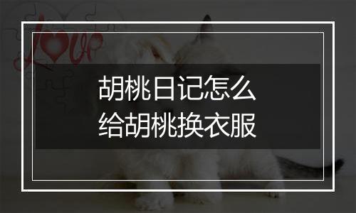 胡桃日记怎么给胡桃换衣服