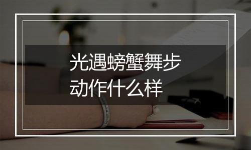 光遇螃蟹舞步动作什么样