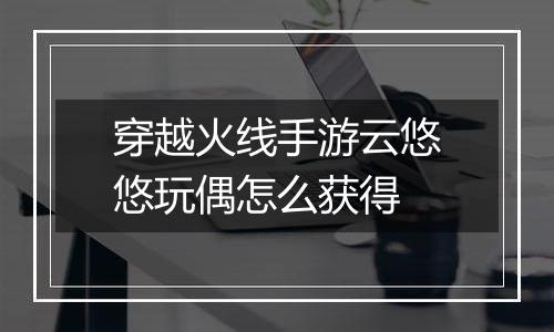 穿越火线手游云悠悠玩偶怎么获得