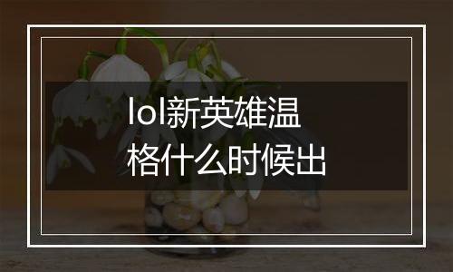 lol新英雄温格什么时候出