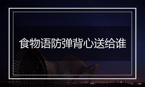 食物语防弹背心送给谁