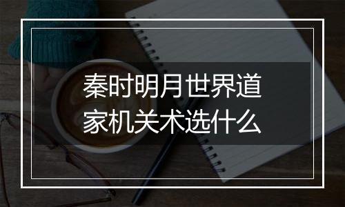 秦时明月世界道家机关术选什么
