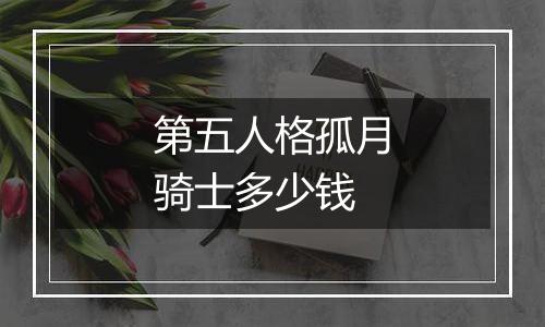 第五人格孤月骑士多少钱
