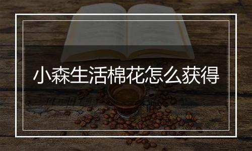 小森生活棉花怎么获得