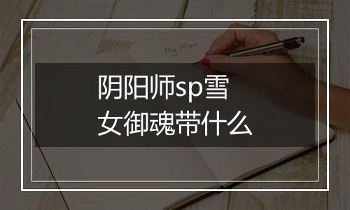 阴阳师sp雪女御魂带什么