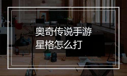 奥奇传说手游星格怎么打