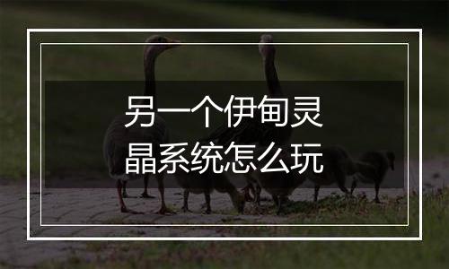 另一个伊甸灵晶系统怎么玩