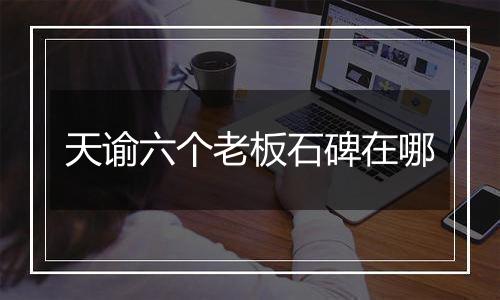 天谕六个老板石碑在哪