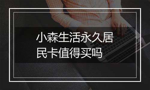 小森生活永久居民卡值得买吗