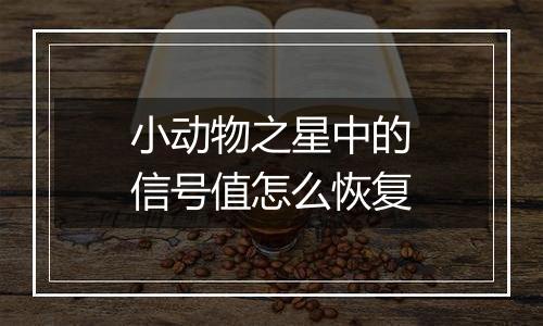 小动物之星中的信号值怎么恢复